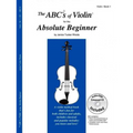 The ABCs of Violin for the Absolute Beginner Book 1